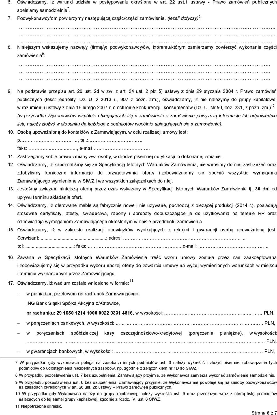 :. 8. Niniejszym wskazujemy nazwę/y (firmę/y) podwykonawcy/ów, któremu/którym zamierzamy powierzyć wykonanie części zamówienia 9 : 9. Na podstawie przepisu art. 26 ust. 2d w zw. z art. 24 ust.