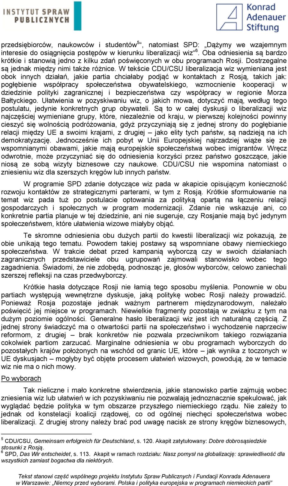 W tekście CDU/CSU liberalizacja wiz wymieniana jest obok innych działań, jakie partia chciałaby podjąć w kontaktach z Rosją, takich jak: pogłębienie współpracy społeczeństwa obywatelskiego,