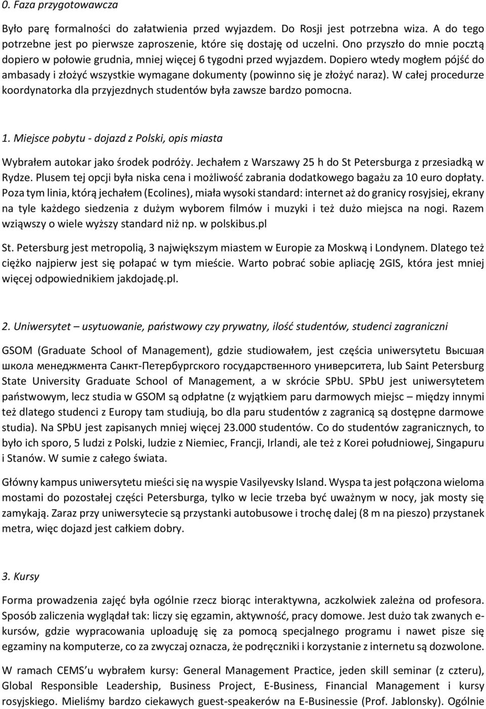 Dopiero wtedy mogłem pójść do ambasady i złożyć wszystkie wymagane dokumenty (powinno się je złożyć naraz). W całej procedurze koordynatorka dla przyjezdnych studentów była zawsze bardzo pomocna. 1.