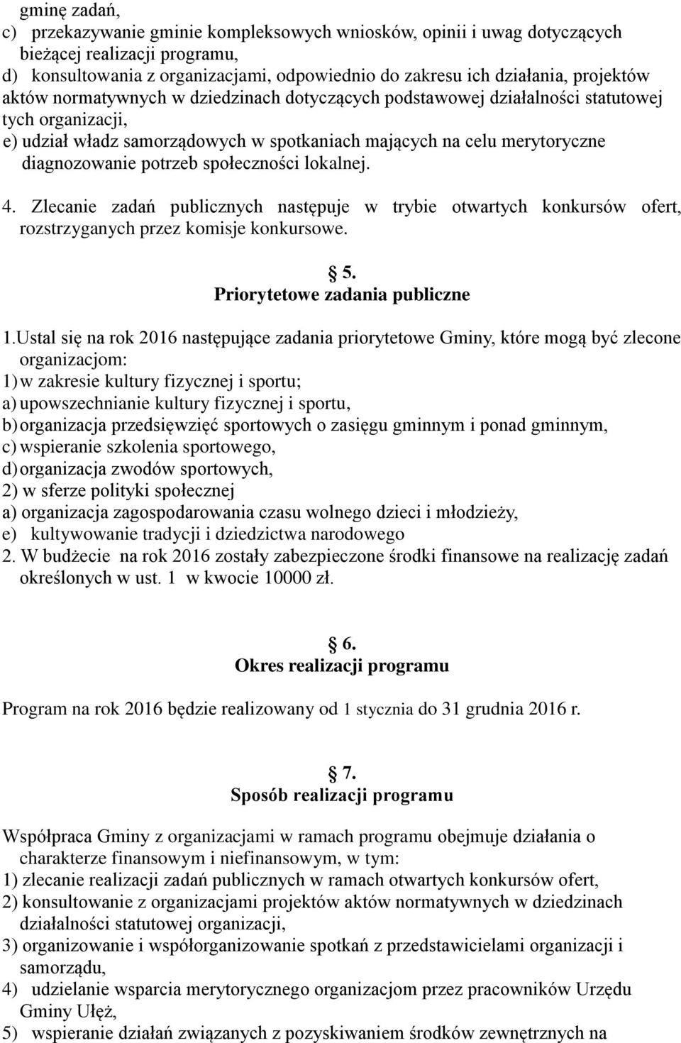 społeczności lokalnej. 4. Zlecanie zadań publicznych następuje w trybie otwartych konkursów ofert, rozstrzyganych przez komisje konkursowe. 5. Priorytetowe zadania publiczne 1.