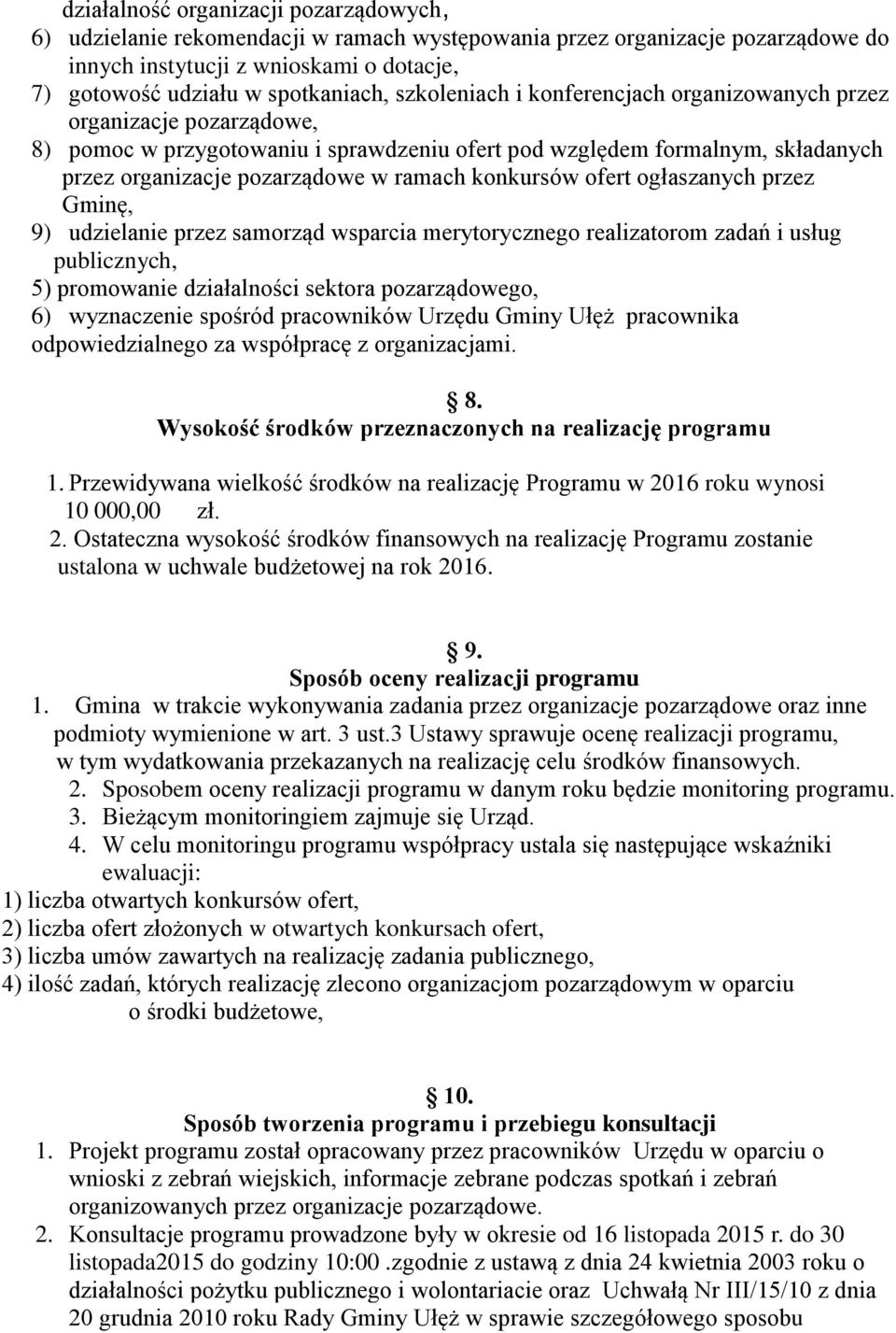 konkursów ofert ogłaszanych przez Gminę, 9) udzielanie przez samorząd wsparcia merytorycznego realizatorom zadań i usług publicznych, 5) promowanie działalności sektora pozarządowego, 6) wyznaczenie