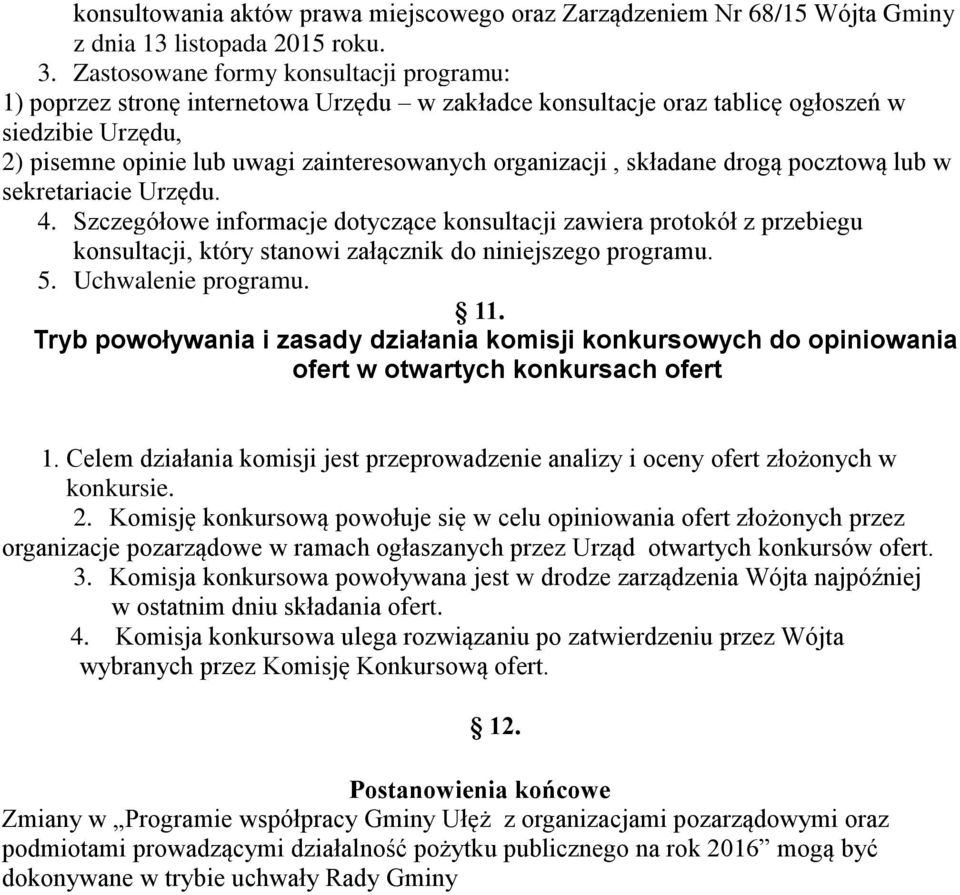 składane drogą pocztową lub w sekretariacie Urzędu. 4. Szczegółowe informacje dotyczące konsultacji zawiera protokół z przebiegu konsultacji, który stanowi załącznik do niniejszego programu. 5.