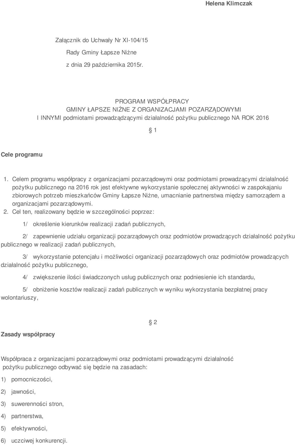 Celem programu współpracy z organizacjami pozarządowymi oraz podmiotami prowadzącymi działalność pożytku publicznego na 2016 rok jest efektywne wykorzystanie społecznej aktywności w zaspokajaniu