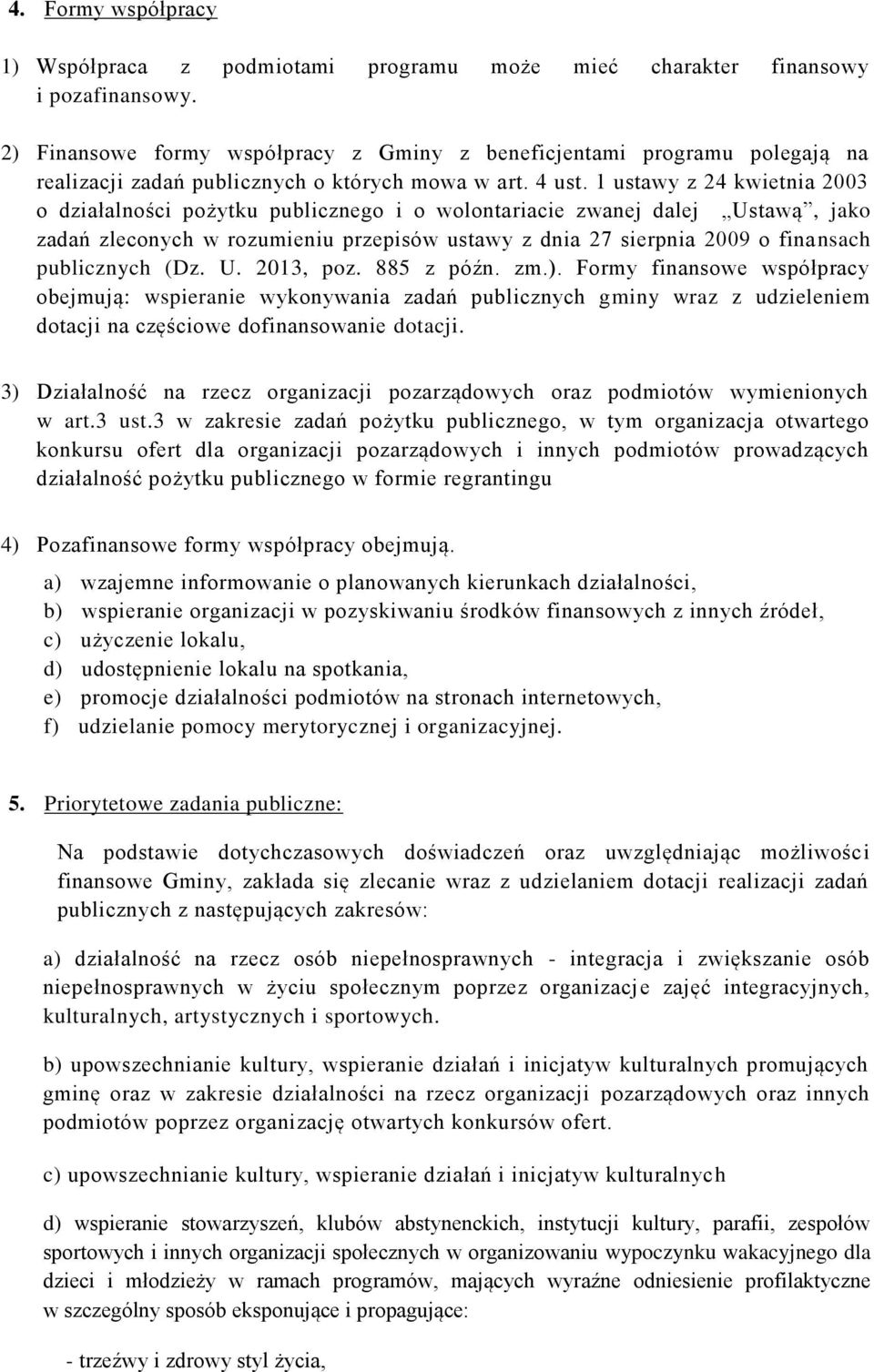 1 ustawy z 24 kwietnia 2003 o działalności pożytku publicznego i o wolontariacie zwanej dalej Ustawą, jako zadań zleconych w rozumieniu przepisów ustawy z dnia 27 sierpnia 2009 o finansach