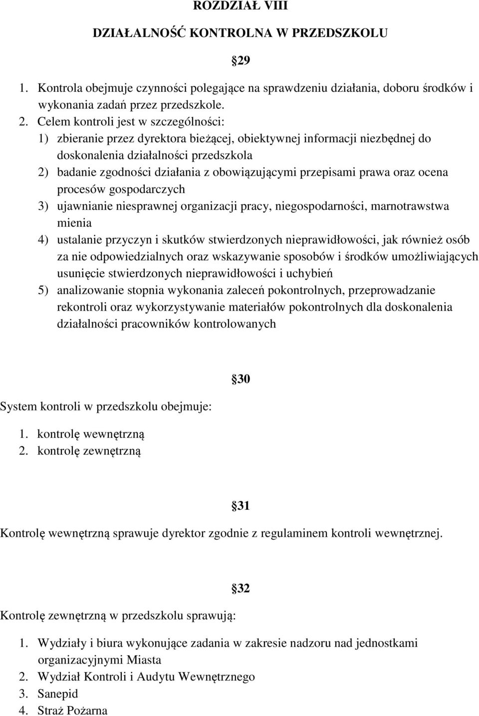 Celem kontroli jest w szczególności: 1) zbieranie przez dyrektora bieżącej, obiektywnej informacji niezbędnej do doskonalenia działalności przedszkola 2) badanie zgodności działania z obowiązującymi