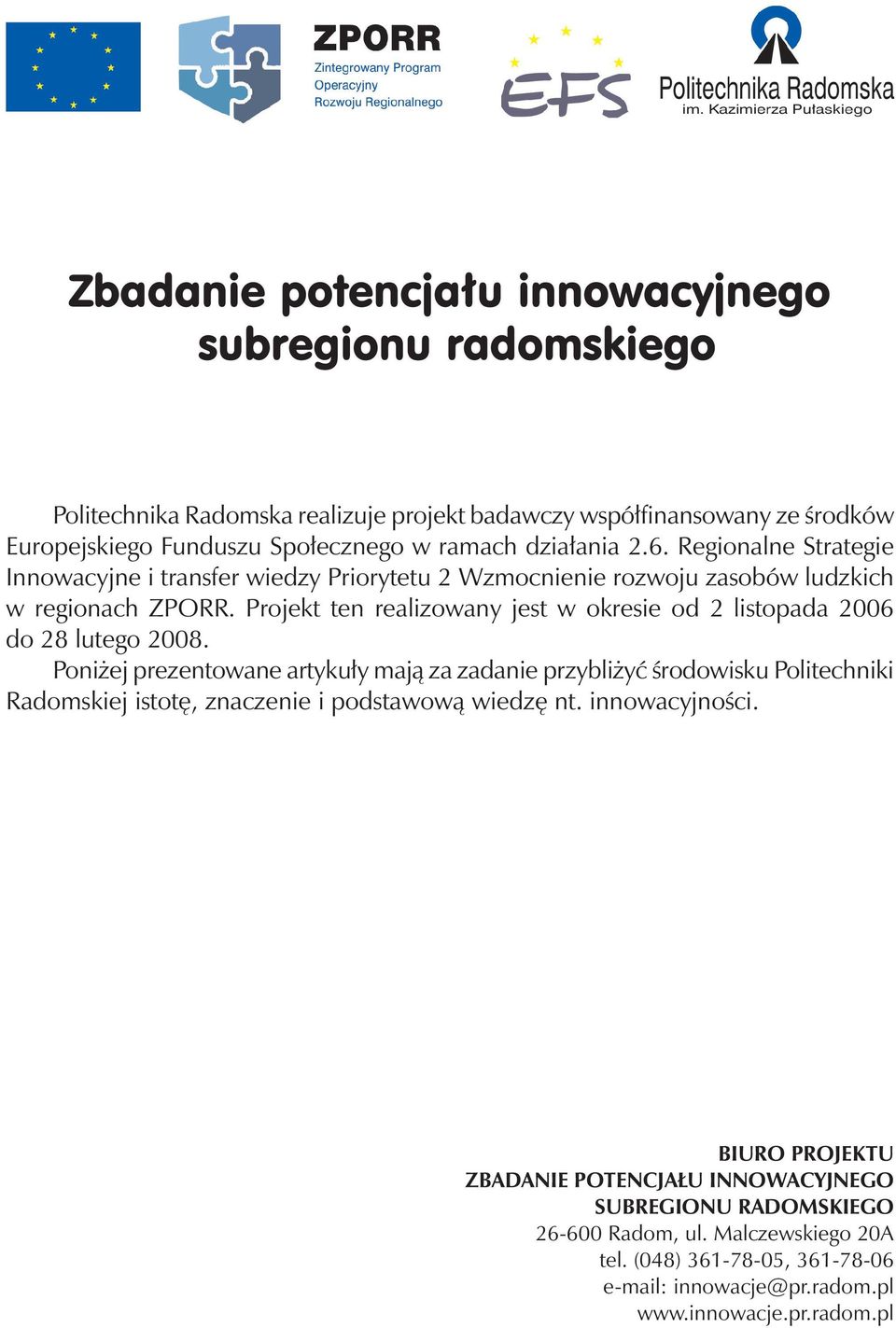 Projekt ten realizowany jest w okresie od 2 listopada 2006 do 28 lutego 2008.