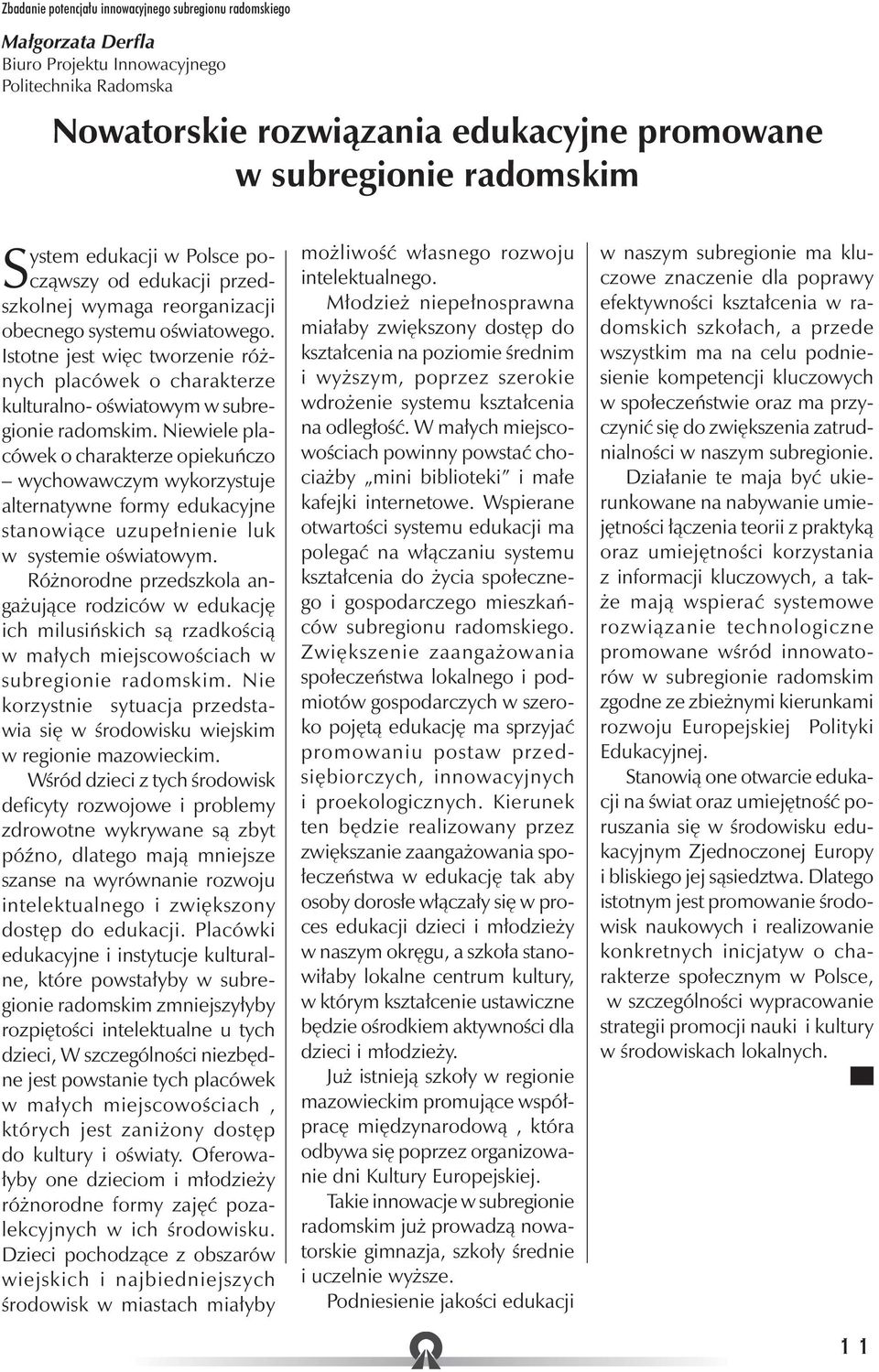 Niewiele placówek o charakterze opiekuńczo wychowawczym wykorzystuje alternatywne formy edukacyjne stanowiące uzupełnienie luk w systemie oświatowym.