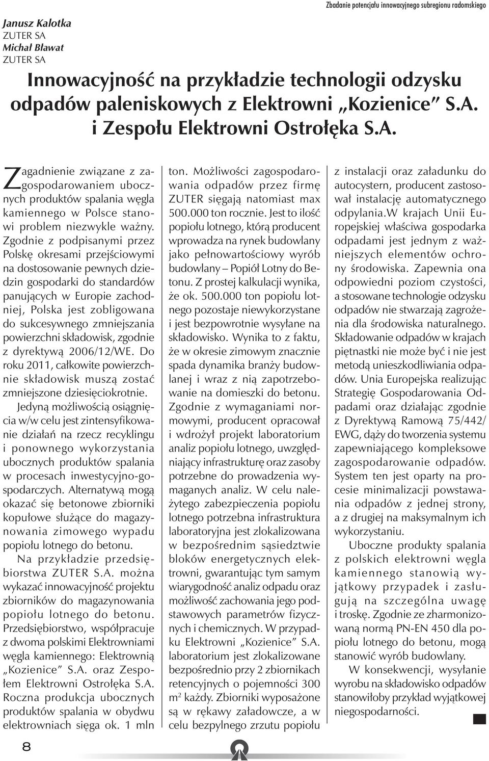 Zgodnie z podpisanymi przez Polskę okresami przejściowymi na dostosowanie pewnych dziedzin gospodarki do standardów panujących w Europie zachodniej, Polska jest zobligowana do sukcesywnego
