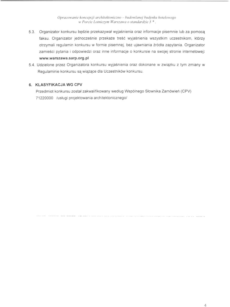 Organizator jednoczesnie przekaze tresc wyjasnienia wszystkim uczestnikom, ktorzy otrzymali regulamin konkursu w formie pisemnej, bez ujawniania irodla zapytania.
