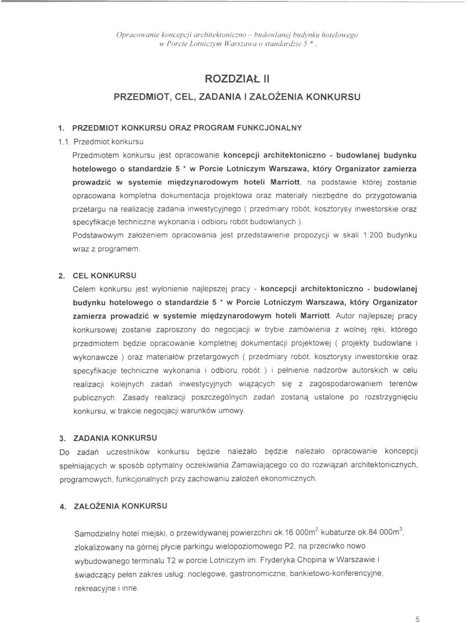 1. Przedmiot konkursu Przedmiotem konkursu jest opracowanie koncepcji architektoniczno - budowlanej budynku hotelowego 0 standardzie 5 w Porcie Lotniczym Warszawa, ktory Organizator zamierza