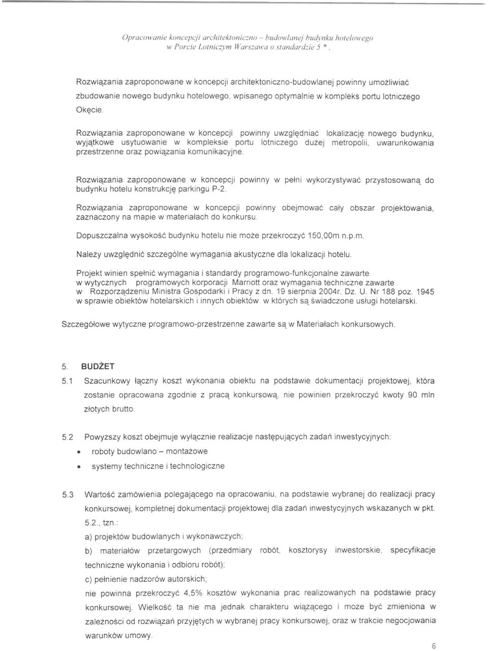 Rozwiqzania zaproponowane w koncepcji powinny uwzgl~dniae lokalizacj~ nowego budynku, wyjqtkowe usytuowanie w kompleksie portu lotniczego duzej metropolii, uwarunkowania przestrzenne oraz powiqzania