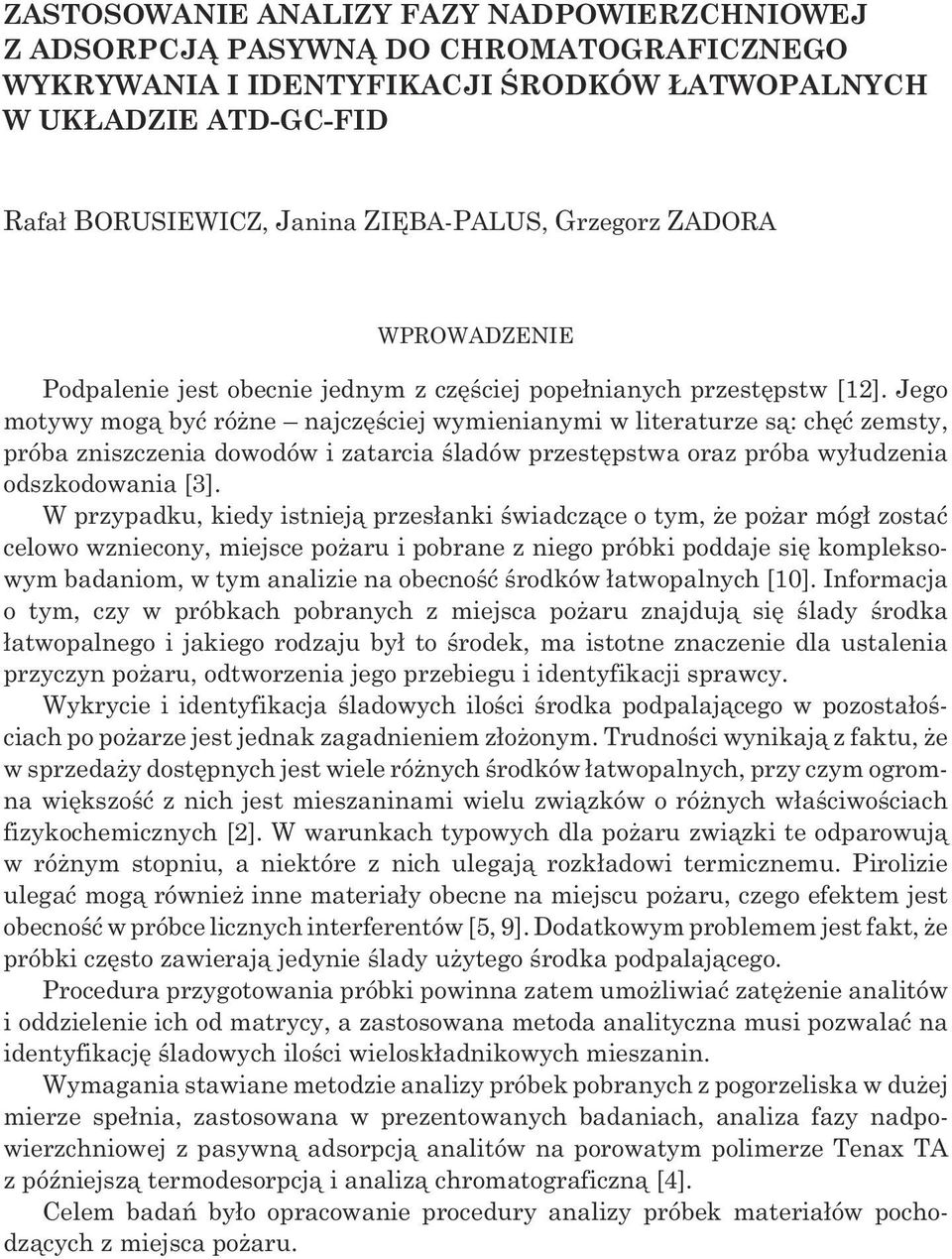 Jego motywy mog¹ byæ ró ne najczêœciej wymienianymi w literaturze s¹: chêæ zemsty, próba zniszczenia dowodów i zatarcia œladów przestêpstwa oraz próba wy³udzenia odszkodowania [3].