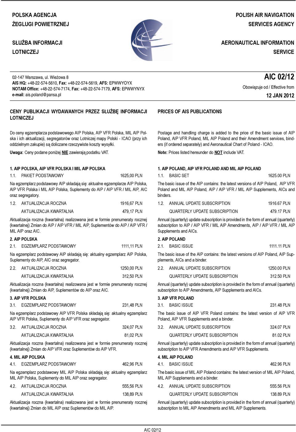 pl AIC 02/12 Obowiązuje od / Effective from CENY PUBLIKACJI WYDAWANYCH PRZEZ SŁUŻBĘ INFORMACJI LOTNICZEJ PRICES OF AIS PUBLICATIONS Do ceny egzemplarza podstawowego AIP Polska, AIP VFR Polska, MIL
