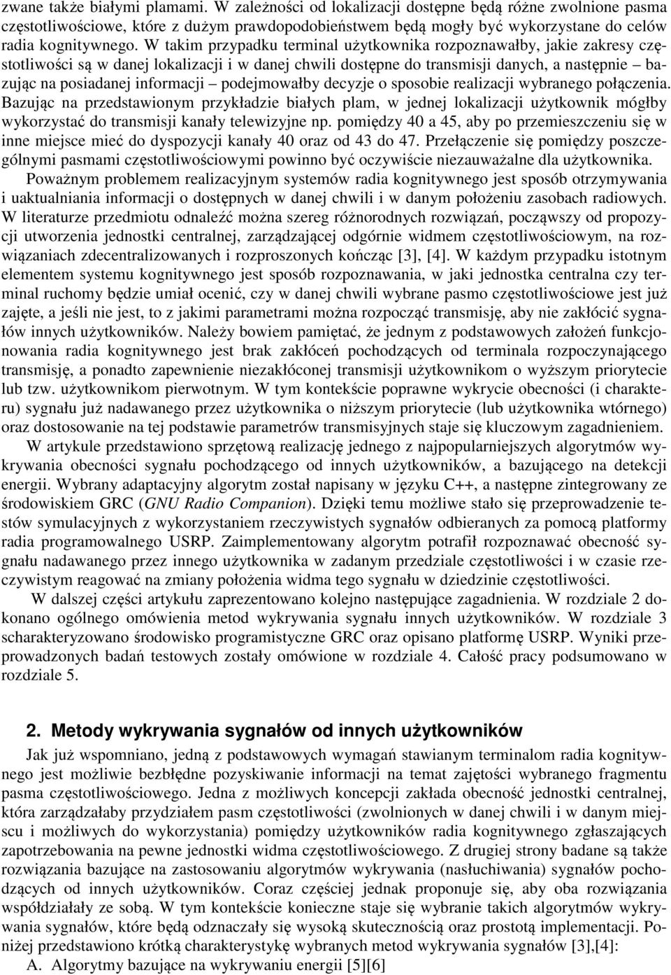 W takim przypadku terminal użytkownika rozpoznawałby, jakie zakresy częstotliwości są w danej lokalizacji i w danej chwili dostępne do transmisji danych, a następnie bazując na posiadanej informacji