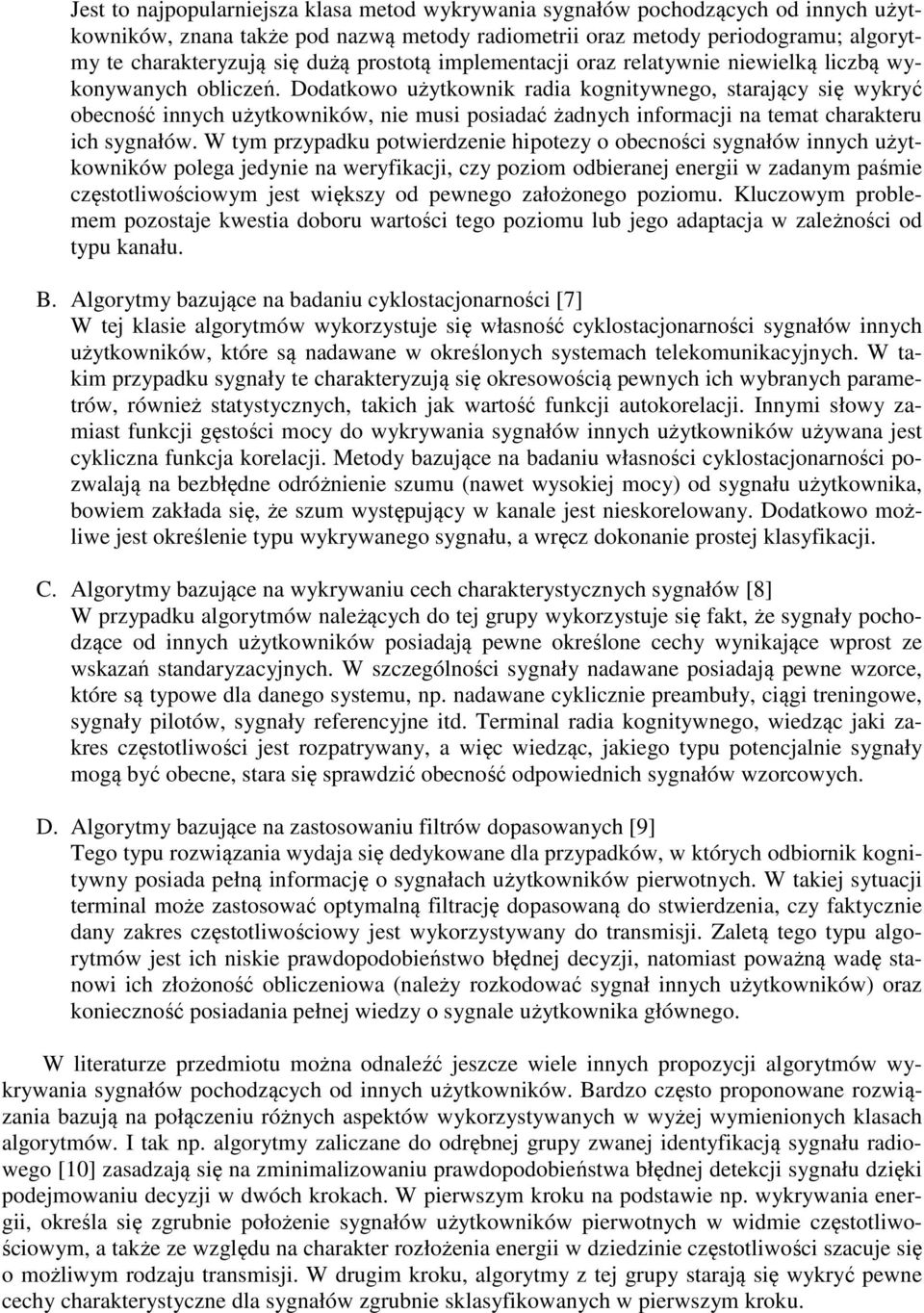 Dodatkowo użytkownik radia kognitywnego, starający się wykryć obecność innych użytkowników, nie musi posiadać żadnych informacji na temat charakteru ich sygnałów.