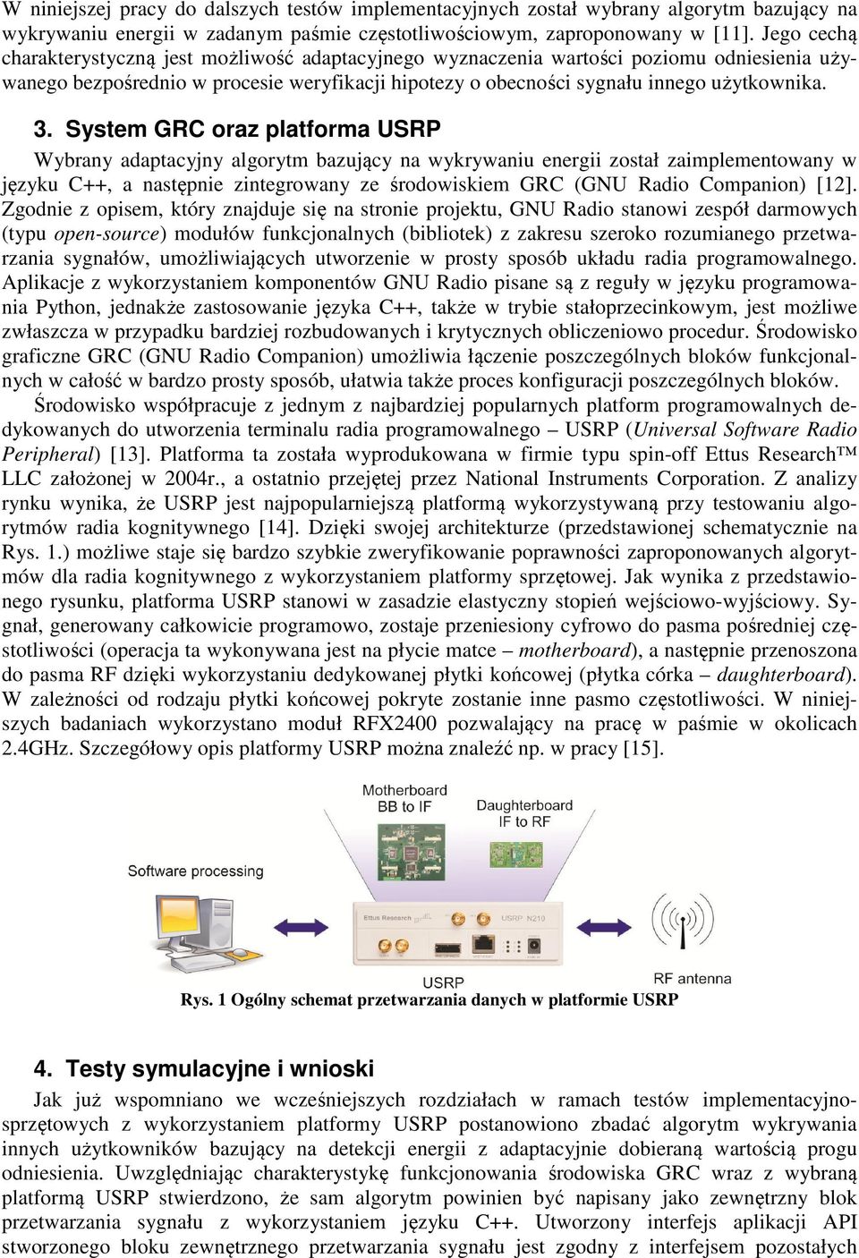 System GRC oraz platforma USRP Wybrany adaptacyjny algorytm bazujący na wykrywaniu energii został zaimplementowany w języku C++, a następnie zintegrowany ze środowiskiem GRC (GNU Radio Companion)