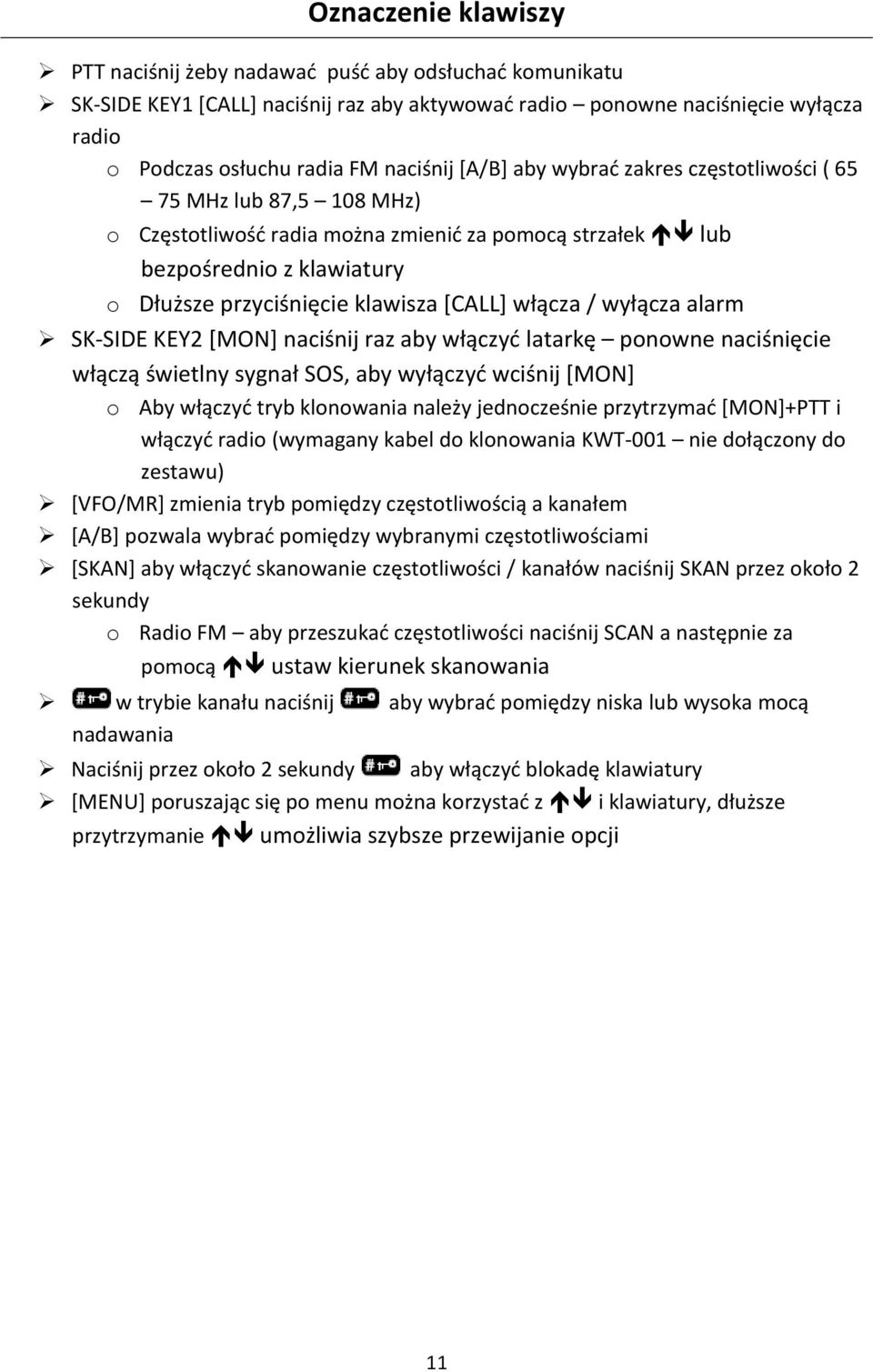 włącza / wyłącza alarm SK-SIDE KEY2 [MON] naciśnij raz aby włączyć latarkę ponowne naciśnięcie włączą świetlny sygnał SOS, aby wyłączyć wciśnij [MON] o Aby włączyć tryb klonowania należy jednocześnie