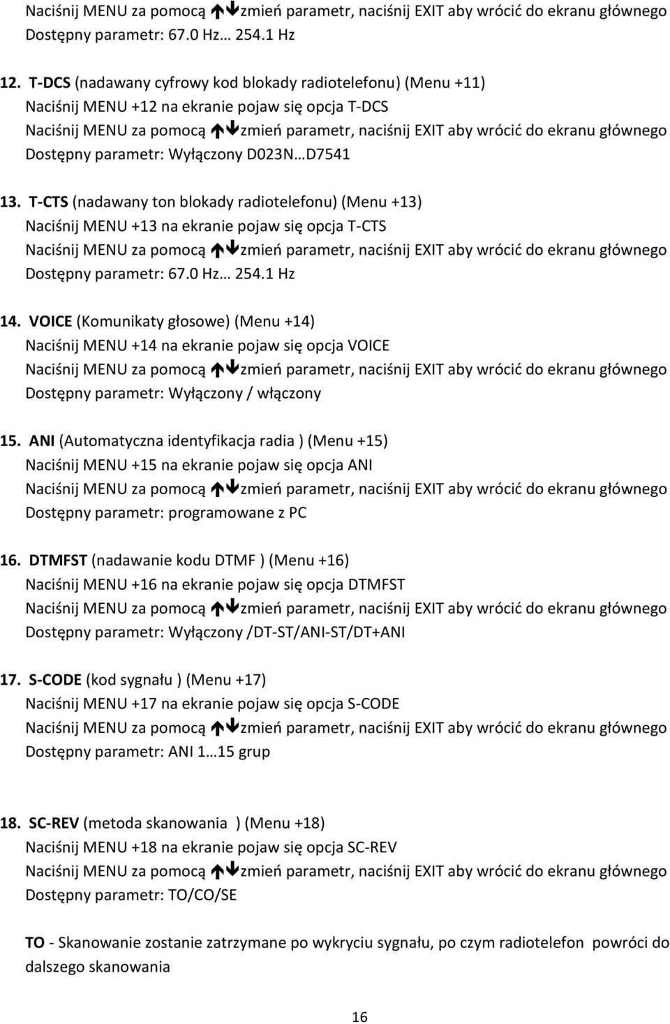 VOICE (Komunikaty głosowe) (Menu +14) Naciśnij MENU +14 na ekranie pojaw się opcja VOICE Dostępny parametr: Wyłączony / włączony 15.