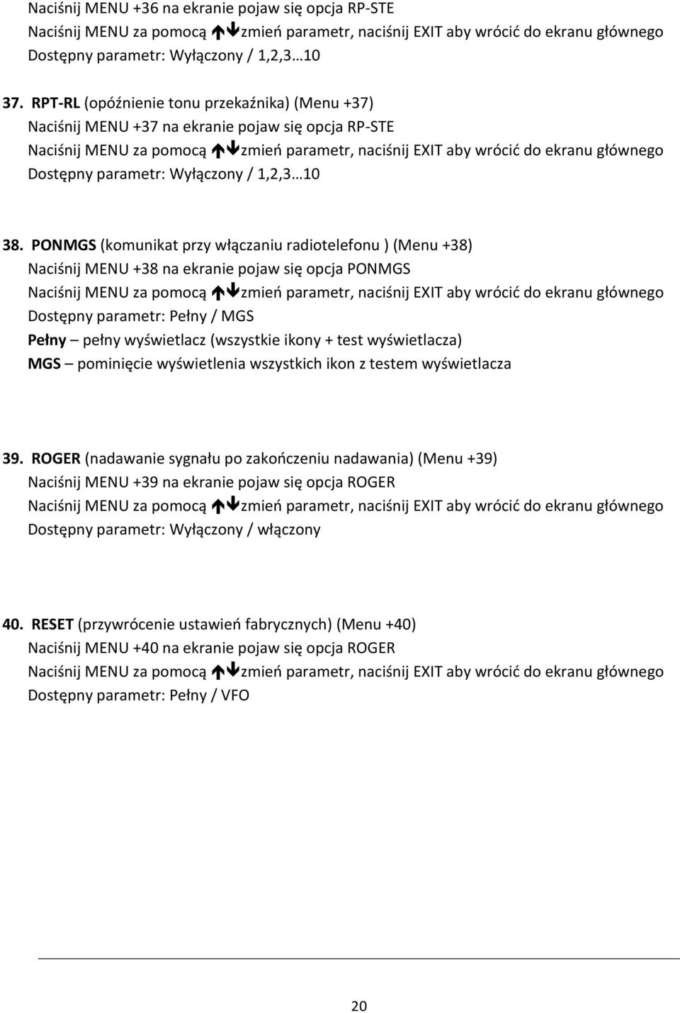 PONMGS (komunikat przy włączaniu radiotelefonu ) (Menu +38) Naciśnij MENU +38 na ekranie pojaw się opcja PONMGS Dostępny parametr: Pełny / MGS Pełny pełny wyświetlacz (wszystkie ikony + test