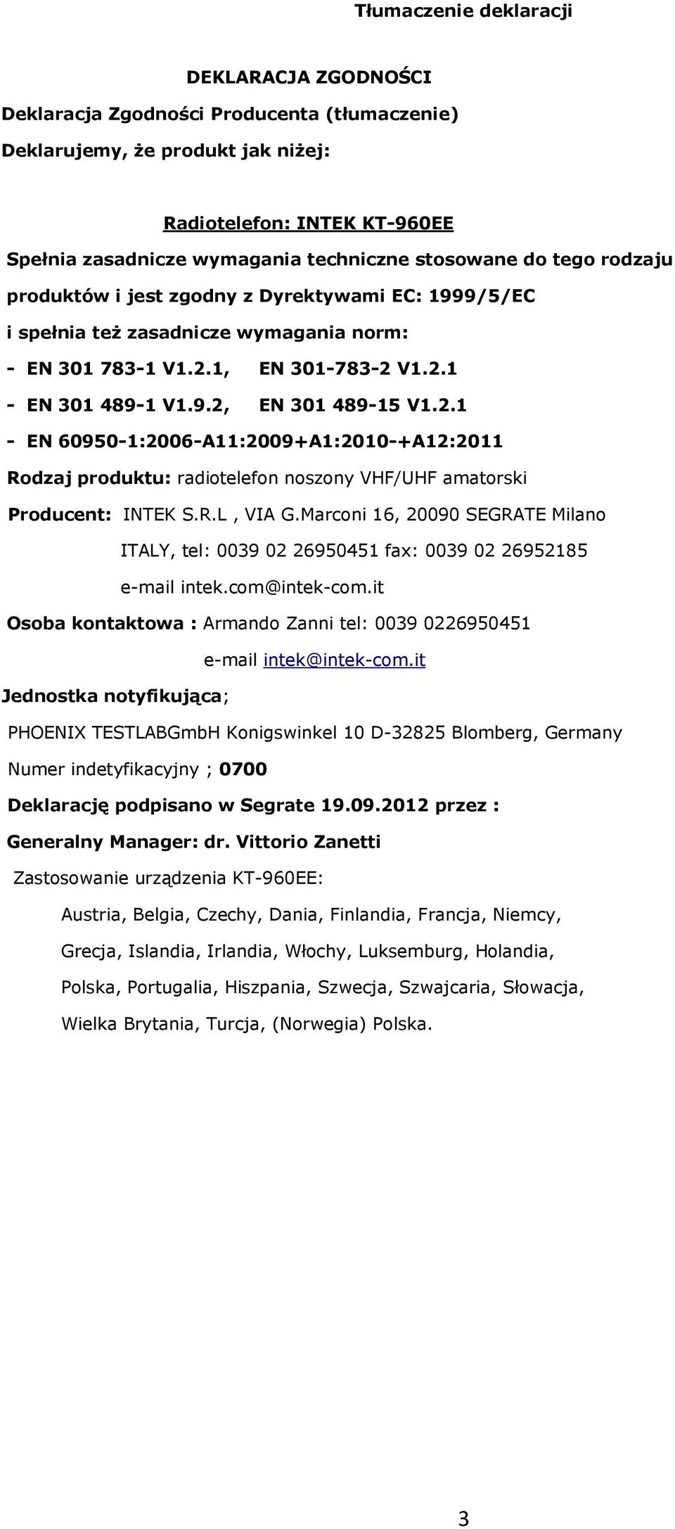 2.1 - EN 60950-1:2006-A11:2009+A1:2010-+A12:2011 Rodzaj produktu: radiotelefon noszony VHF/UHF amatorski Producent: INTEK S.R.L, VIA G.