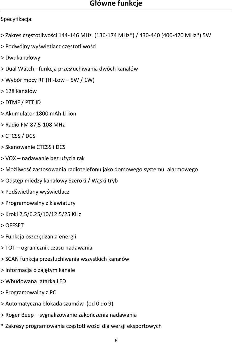 > Możliwość zastosowania radiotelefonu jako domowego systemu alarmowego > Odstęp miedzy kanałowy Szeroki / Wąski tryb > Podświetlany wyświetlacz > Programowalny z klawiatury > Kroki 2,5/6.25/10/12.