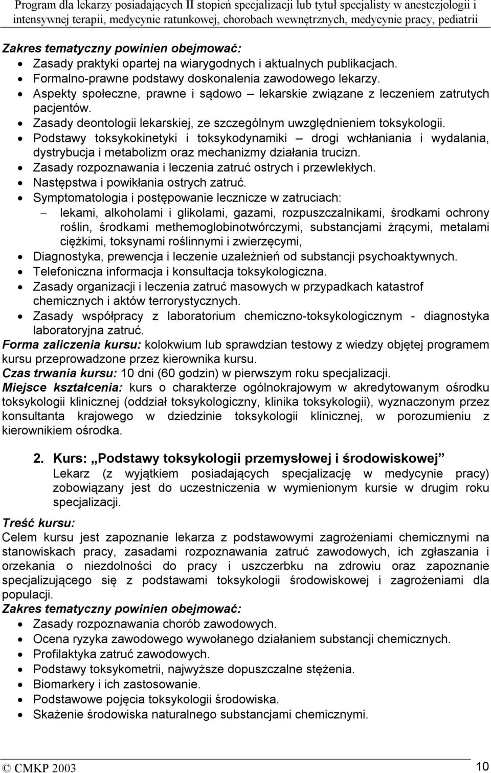 Podstawy toksykokinetyki i toksykodynamiki drogi wchłaniania i wydalania, dystrybucja i metabolizm oraz mechanizmy działania trucizn. Zasady rozpoznawania i leczenia zatruć ostrych i przewlekłych.