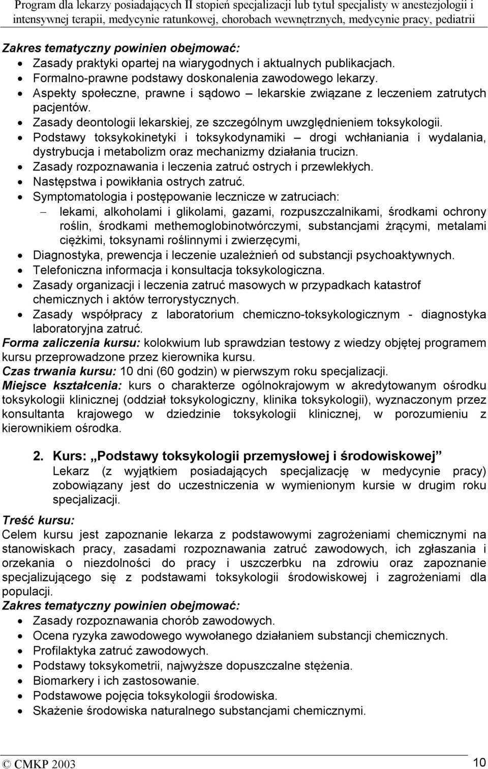 Podstawy toksykokinetyki i toksykodynamiki drogi wchłaniania i wydalania, dystrybucja i metabolizm oraz mechanizmy działania trucizn. Zasady rozpoznawania i leczenia zatruć ostrych i przewlekłych.