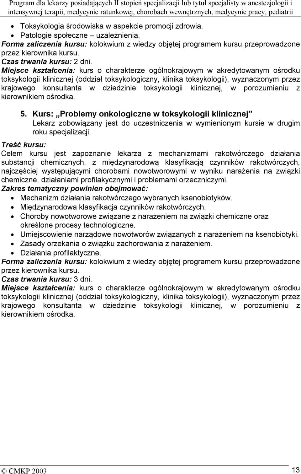 Miejsce kształcenia: kurs o charakterze ogólnokrajowym w akredytowanym ośrodku toksykologii klinicznej (oddział toksykologiczny, klinika toksykologii), wyznaczonym przez krajowego konsultanta w