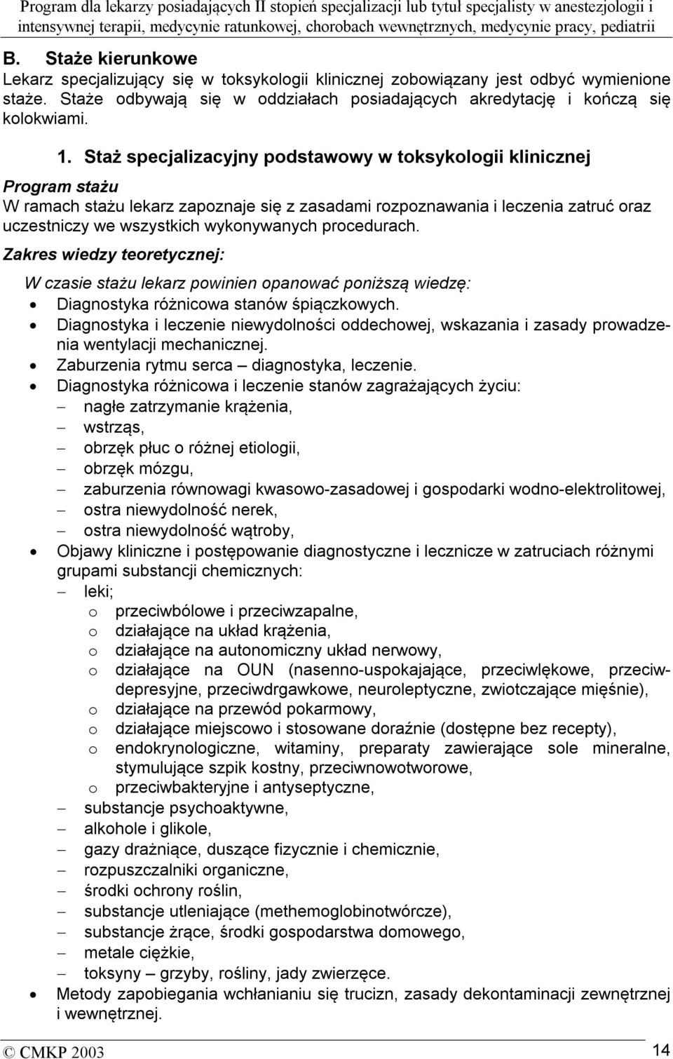 procedurach. Zakres wiedzy teoretycznej: W czasie stażu lekarz powinien opanować poniższą wiedzę: Diagnostyka różnicowa stanów śpiączkowych.