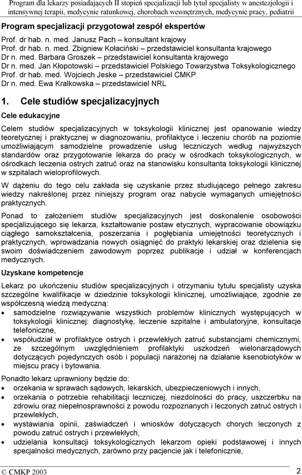 Cele studiów specjalizacyjnych Cele edukacyjne Celem studiów specjalizacyjnych w toksykologii klinicznej jest opanowanie wiedzy teoretycznej i praktycznej w diagnozowaniu, profilaktyce i leczeniu