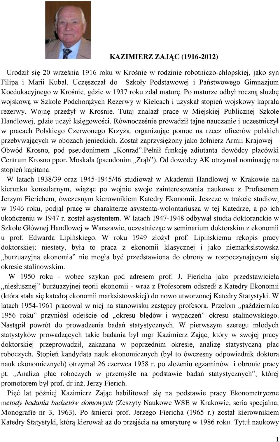 Po maturze odbył roczną służbę wojskową w Szkole Podchorążych Rezerwy w Kielcach i uzyskał stopień wojskowy kaprala rezerwy. Wojnę przeżył w Krośnie.