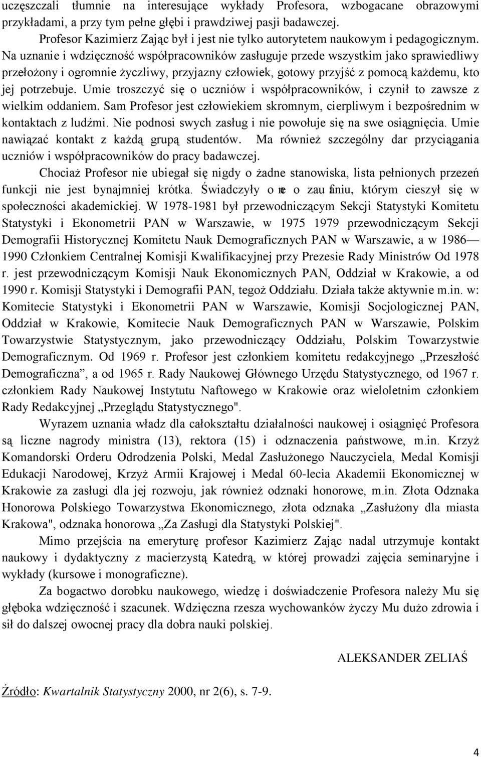 Na uznanie i wdzięczność współpracowników zasługuje przede wszystkim jako sprawiedliwy przełożony i ogromnie życzliwy, przyjazny człowiek, gotowy przyjść z pomocą każdemu, kto jej potrzebuje.