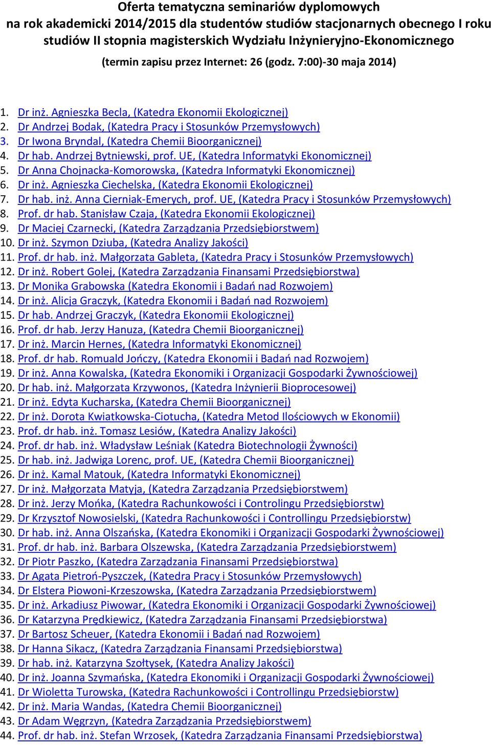 (Katedra Chemii Bioorganicznej) 4 Dr hab Andrzej Bytniewski, prof UE, (Katedra Informatyki Ekonomicznej) 5 Dr Anna Chojnacka-Komorowska, (Katedra Informatyki Ekonomicznej) 6 Dr inż Agnieszka