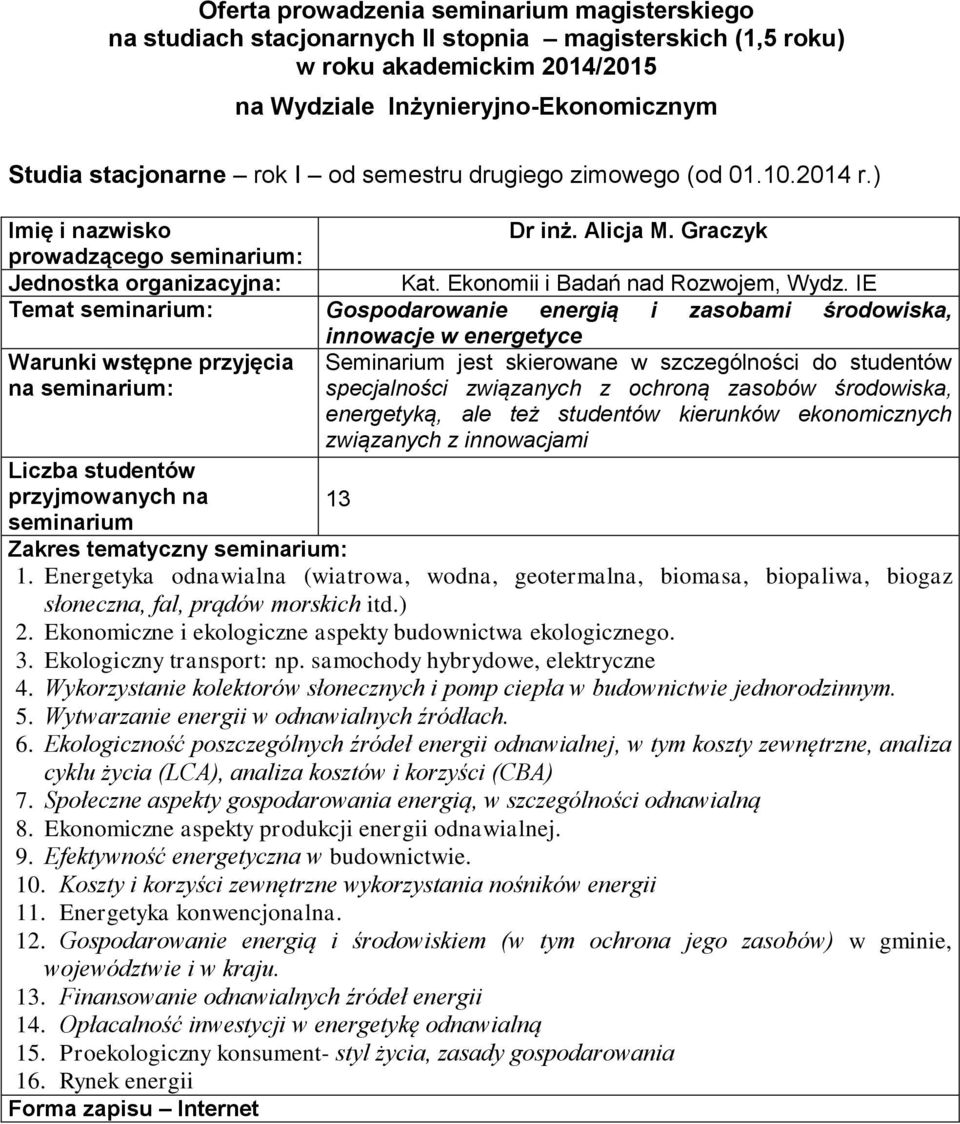 13 seminarium 1 Energetyka odnawialna (wiatrowa, wodna, geotermalna, biomasa, biopaliwa, biogaz słoneczna, fal, prądów morskich itd) 2 Ekonomiczne i ekologiczne aspekty budownictwa ekologicznego 3