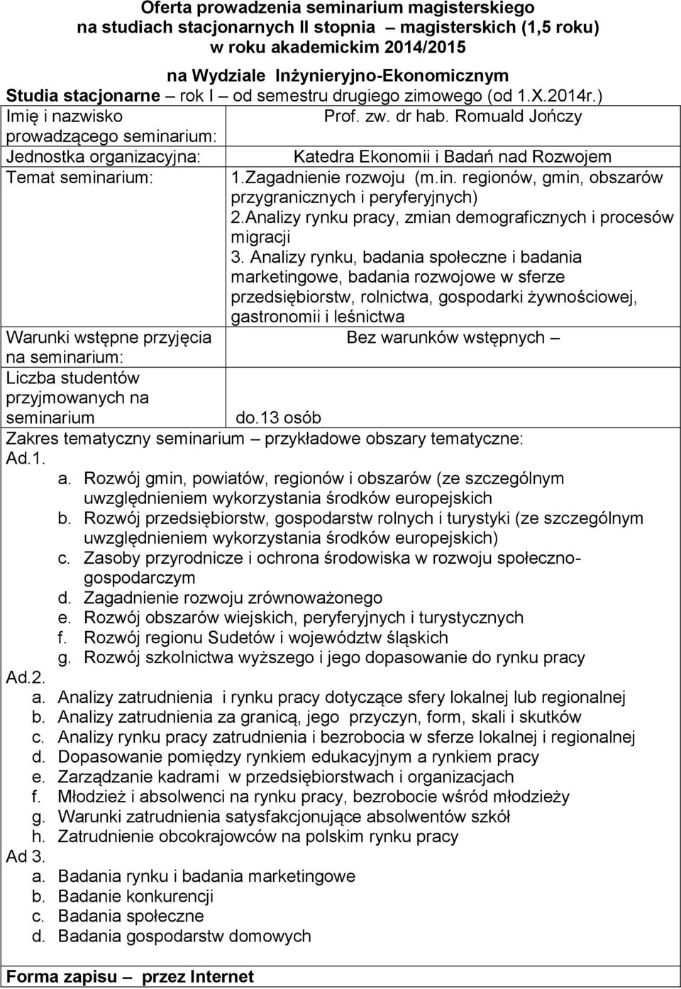 rolnictwa, gospodarki żywnościowej, gastronomii i leśnictwa Bez warunków wstępnych seminarium do13 osób Zakres tematyczny seminarium przykładowe obszary tematyczne: Ad1 a Rozwój gmin, powiatów,