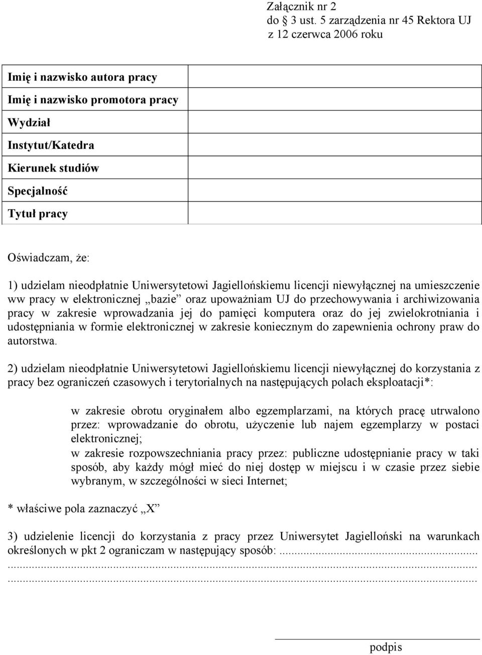 nieodpłatnie Uniwersytetowi Jagiellońskiemu licencji niewyłącznej na umieszczenie ww pracy w elektronicznej bazie oraz upoważniam UJ do przechowywania i archiwizowania pracy w zakresie wprowadzania