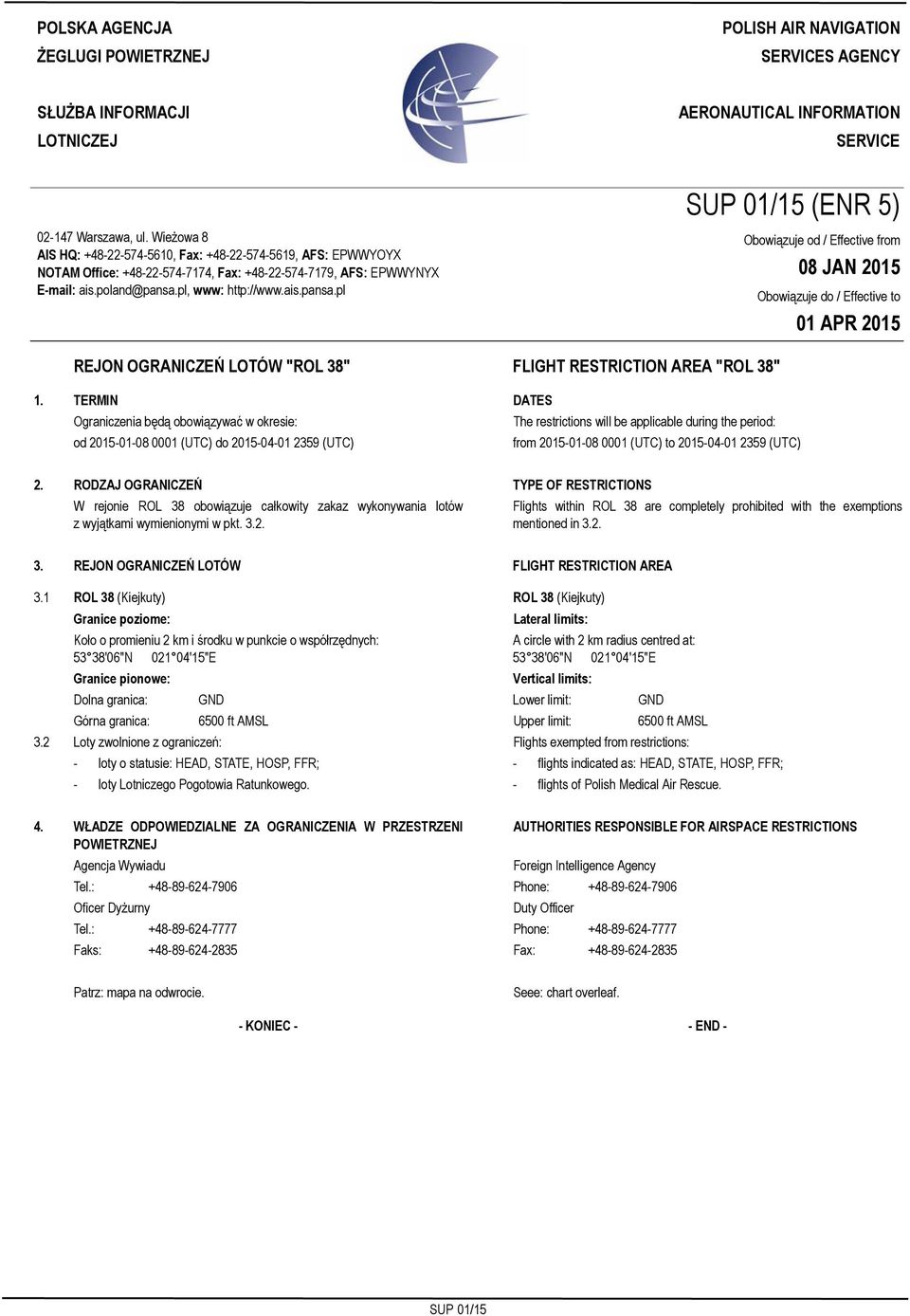 Wieżowa 8 AIS HQ: +48-22-574-5610, Fax: +48-22-574-5619, AFS: EPWWYOYX NOTAM Office: +48-22-574-7174, Fax: +48-22-574-7179, AFS: EPWWYNYX E-mail: ais.poland@pansa.