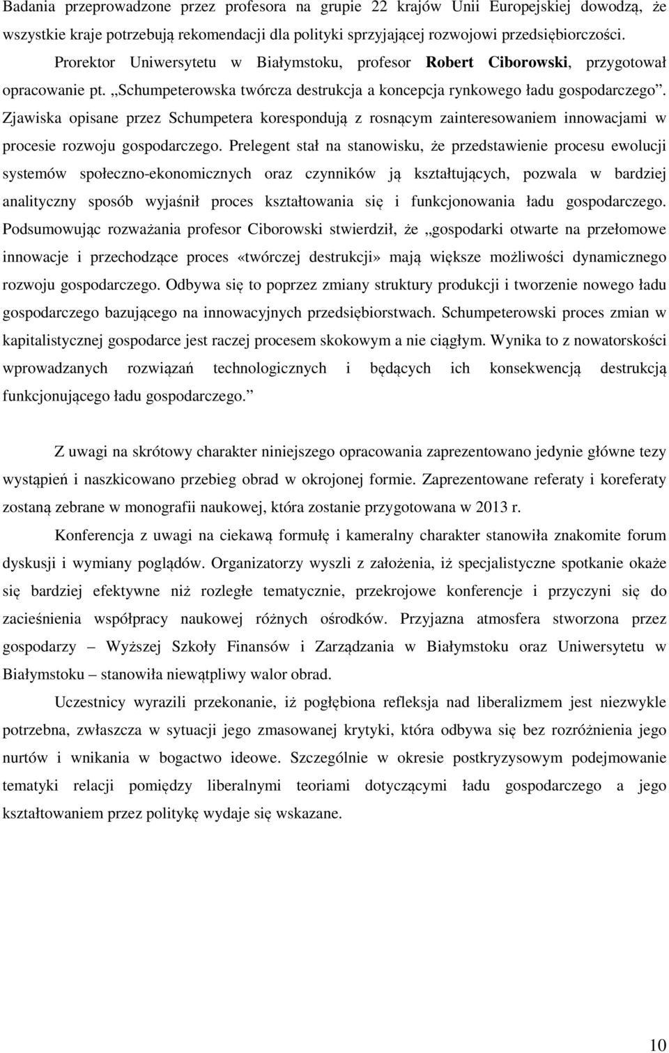 Zjawiska opisane przez Schumpetera korespondują z rosnącym zainteresowaniem innowacjami w procesie rozwoju gospodarczego.