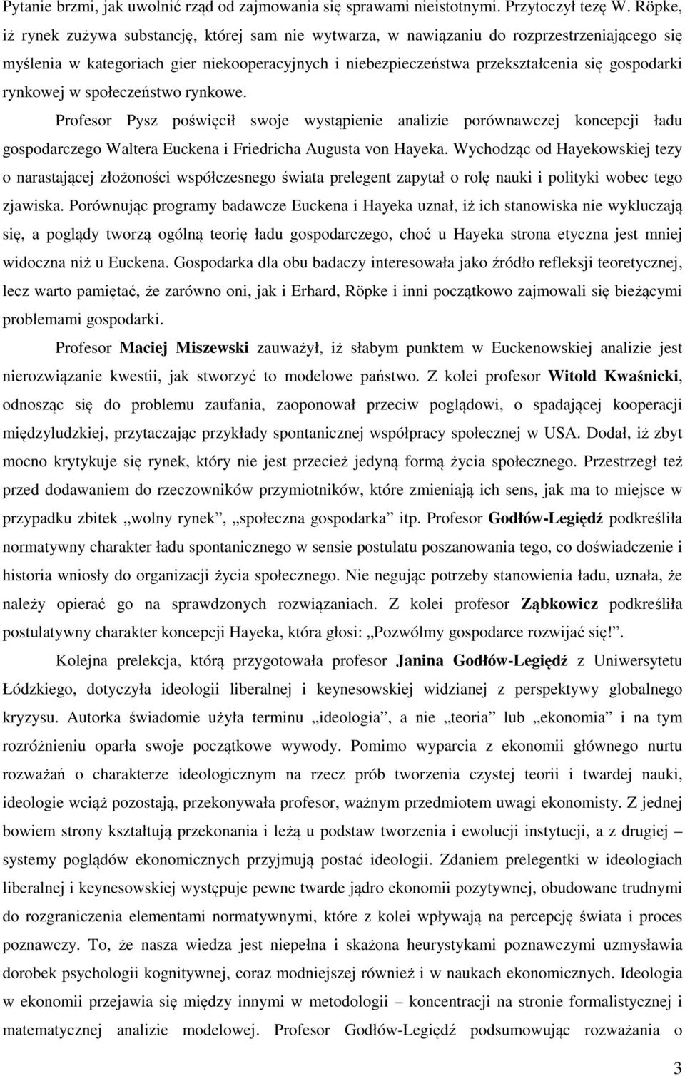 rynkowej w społeczeństwo rynkowe. Profesor Pysz poświęcił swoje wystąpienie analizie porównawczej koncepcji ładu gospodarczego Waltera Euckena i Friedricha Augusta von Hayeka.