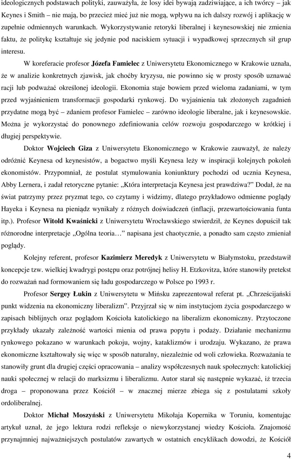 Wykorzystywanie retoryki liberalnej i keynesowskiej nie zmienia faktu, że politykę kształtuje się jedynie pod naciskiem sytuacji i wypadkowej sprzecznych sił grup interesu.