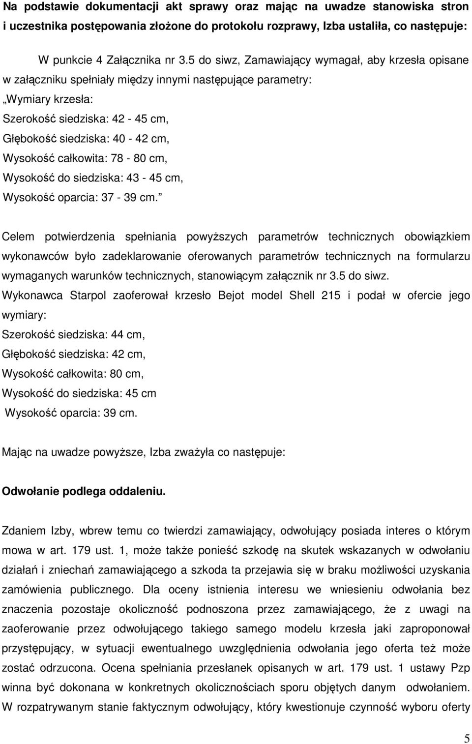 całkowita: 78-80 cm, Wysokość do siedziska: 43-45 cm, Wysokość oparcia: 37-39 cm.