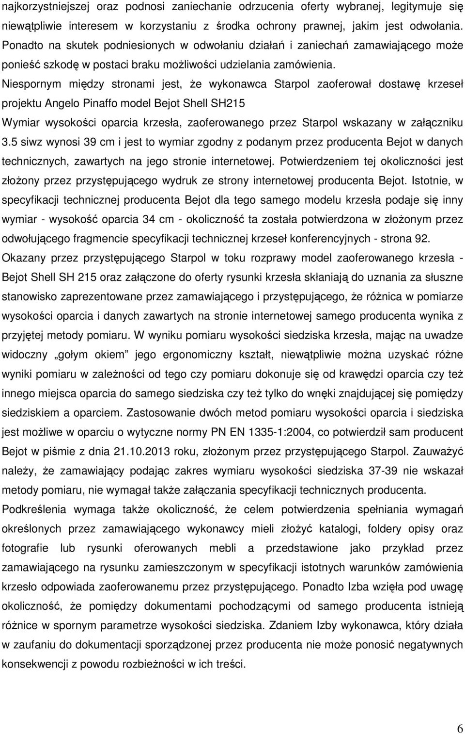 Niespornym między stronami jest, że wykonawca Starpol zaoferował dostawę krzeseł projektu Angelo Pinaffo model Bejot Shell SH215 Wymiar wysokości oparcia krzesła, zaoferowanego przez Starpol wskazany