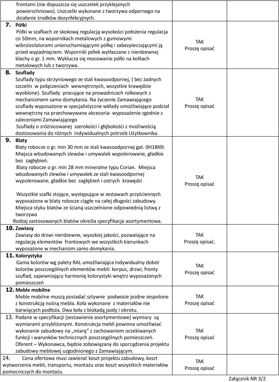 wypadnięciem. Wsporniki półek wytłaczane z nierdzewnej blachy o gr. 1 mm. Wyklucza się mocowanie półki na kołkach metalowych lub z tworzywa. 8.