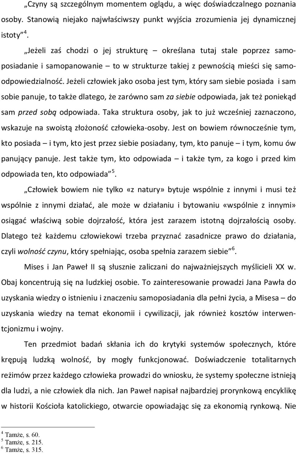 Jeżeli człowiek jako osoba jest tym, który sam siebie posiada i sam sobie panuje, to także dlatego, że zarówno sam za siebie odpowiada, jak też poniekąd sam przed sobą odpowiada.