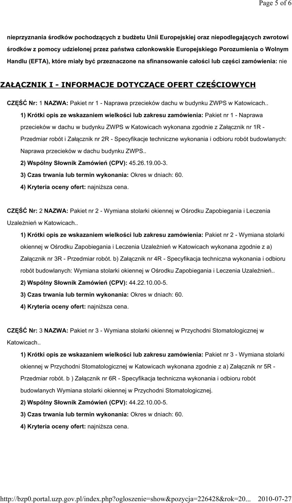 . 1) Krótki opis ze wskazaniem wielko ci lub zakresu zamówienia: Pakiet nr 1 - Naprawa przecieków w dachu w budynku ZWPS w Katowicach wykonana zgodnie z Zał cznik nr 1R - Przedmiar robót i Zał cznik