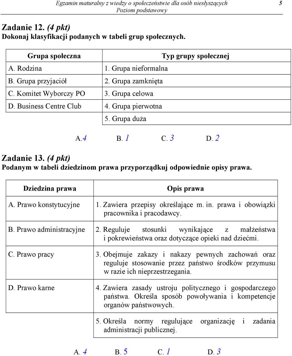 (4 pkt) Podanym w tabeli dziedzinom prawa przyporządkuj odpowiednie opisy prawa. Dziedzina prawa Opis prawa A. Prawo konstytucyjne 1. Zawiera przepisy określające m. in.