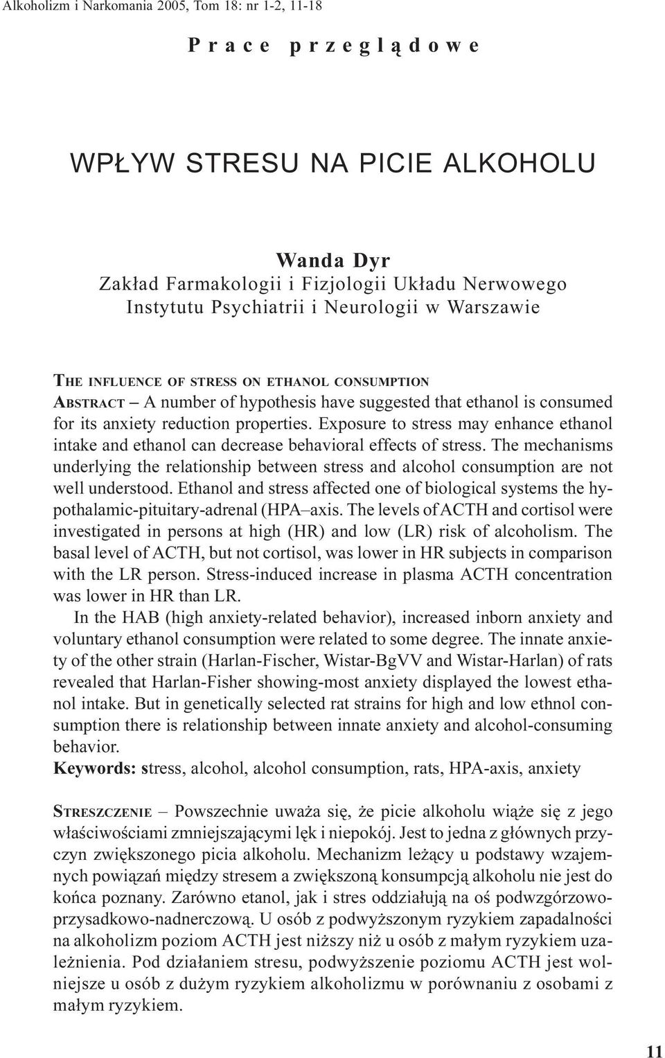 Exposure to stress may enhance ethanol intake and ethanol can decrease behavioral effects of stress.