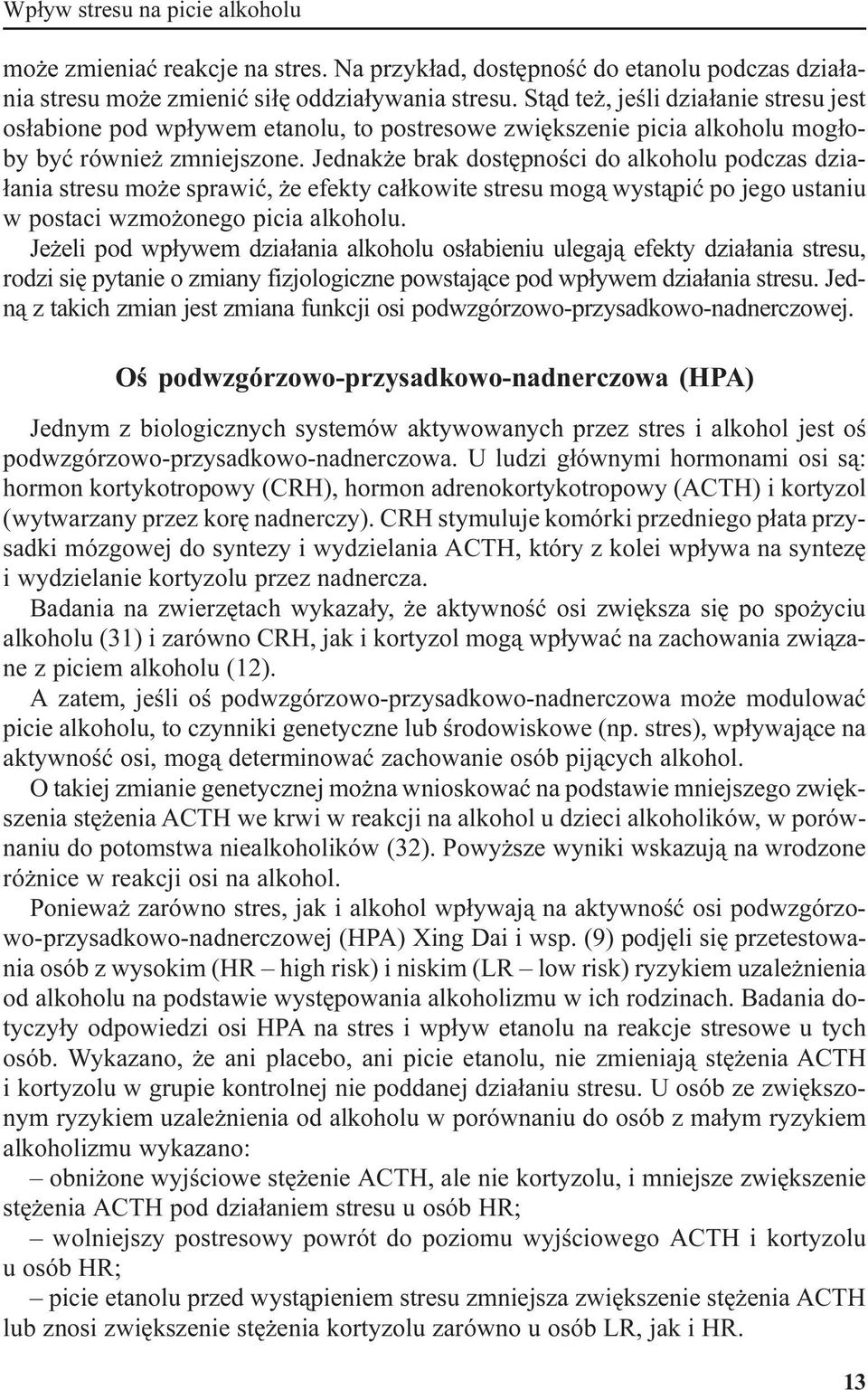 Jednak e brak dostêpnoœci do alkoholu podczas dzia- ³ania stresu mo e sprawiæ, e efekty ca³kowite stresu mog¹ wyst¹piæ po jego ustaniu w postaci wzmo onego picia alkoholu.