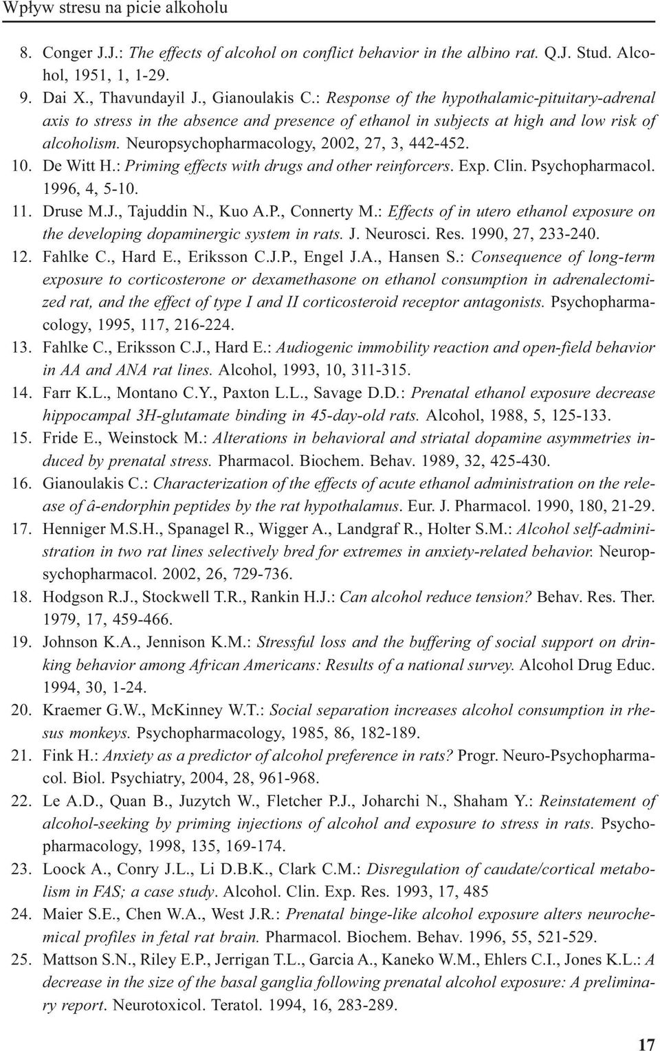 10. De Witt H.: Priming effects with drugs and other reinforcers. Exp. Clin. Psychopharmacol. 1996, 4, 5-10. 11. Druse M.J., Tajuddin N., Kuo A.P., Connerty M.