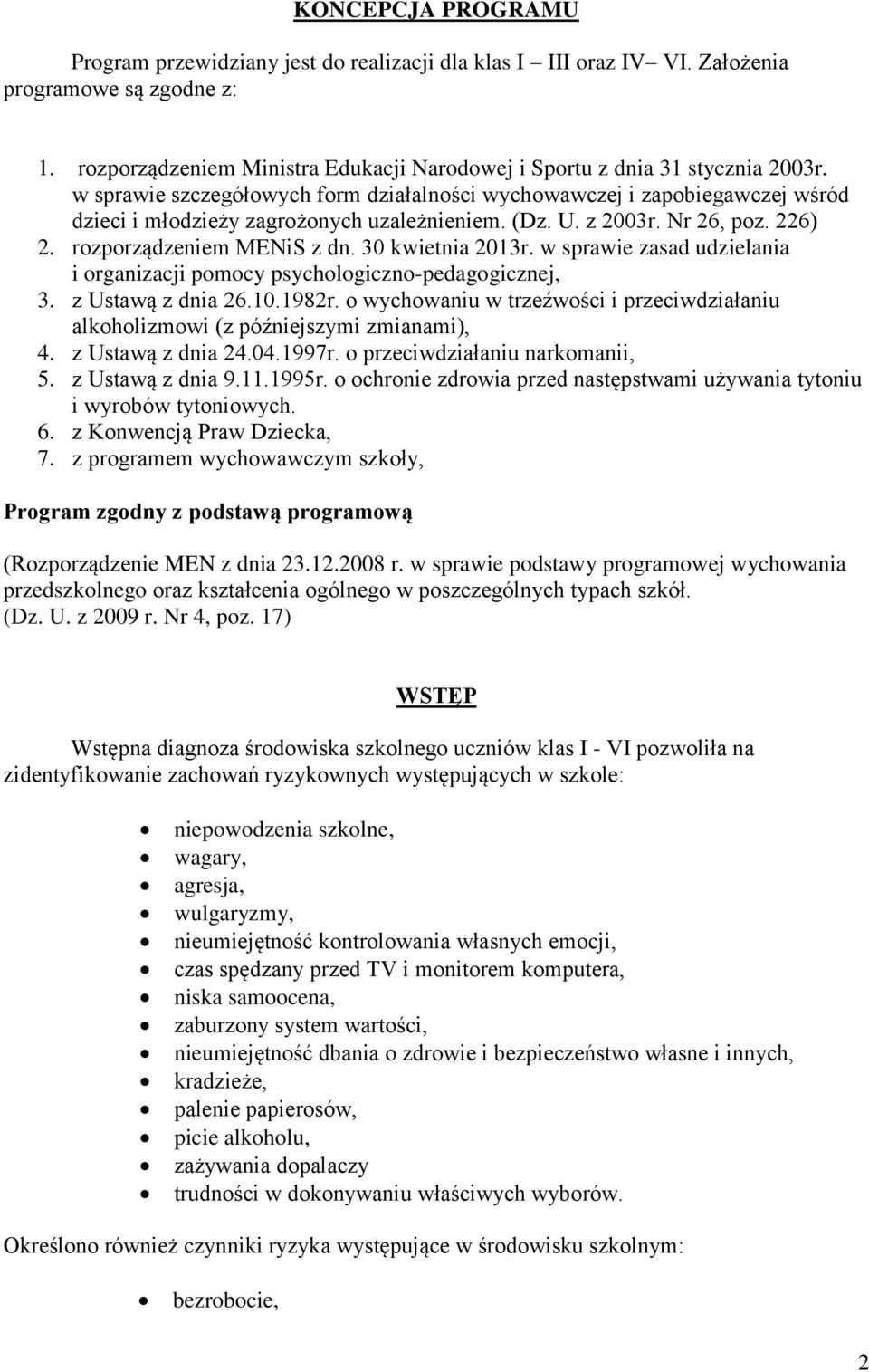 w sprawie szczegółowych form działalności wychowawczej i zapobiegawczej wśród dzieci i młodzieży zagrożonych uzależnieniem. (Dz. U. z 2003r. Nr 26, poz. 226) 2. rozporządzeniem MENiS z dn.